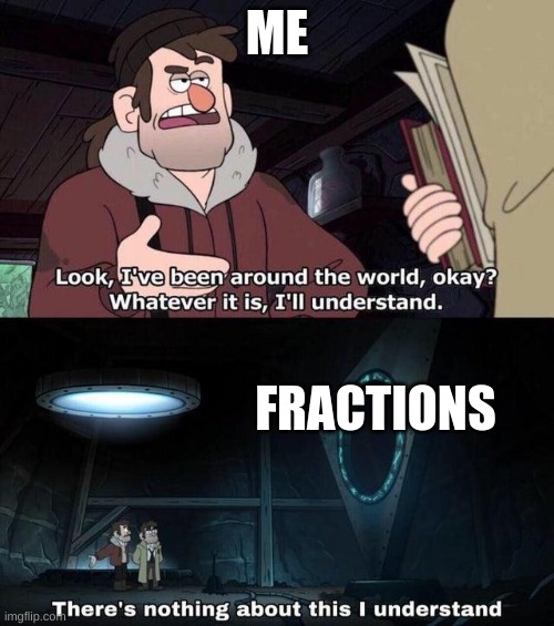 5th grade be like... |  ME; FRACTIONS | image tagged in gravity falls understanding | made w/ Imgflip meme maker