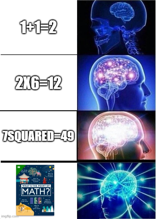 Expanding Brain | 1+1=2; 2X6=12; 7SQUARED=49 | image tagged in memes,expanding brain | made w/ Imgflip meme maker