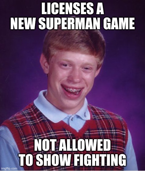 Stupidman 64 | LICENSES A NEW SUPERMAN GAME; NOT ALLOWED TO SHOW FIGHTING | image tagged in memes,bad luck brian,superman 64 | made w/ Imgflip meme maker