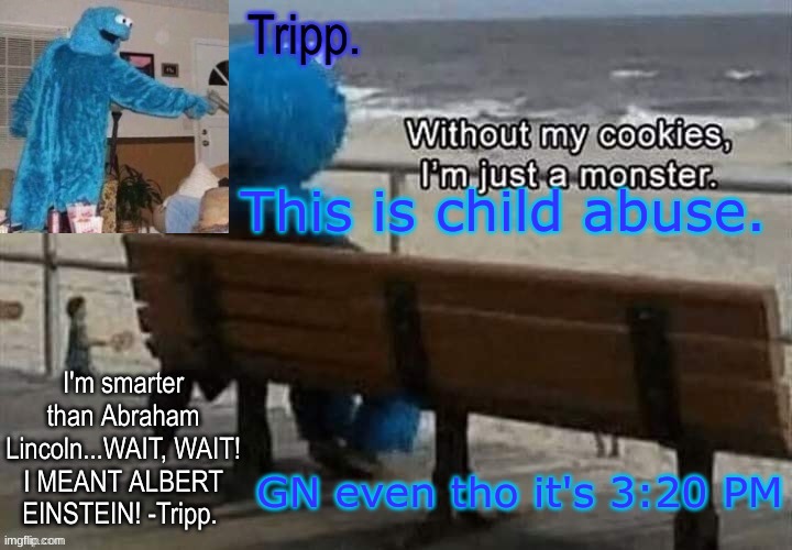 AH!~ HARDER UWU CHAN!~ | This is child abuse. GN even tho it's 3:20 PM | image tagged in tripp 's cookie monster temp | made w/ Imgflip meme maker