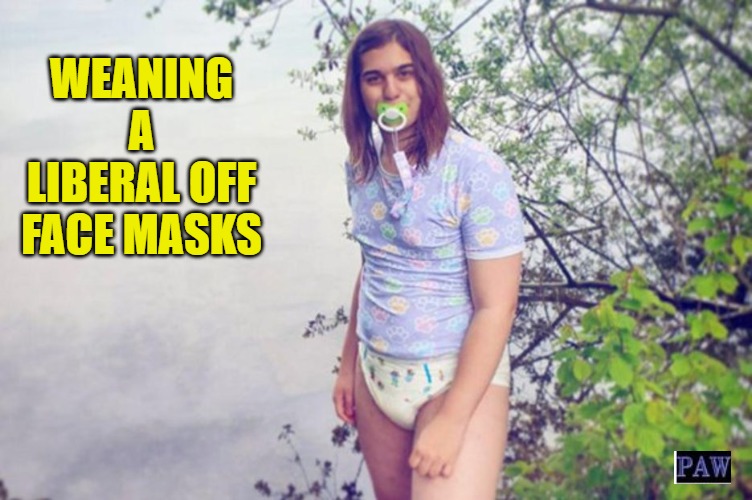 Face Mask | WEANING A LIBERAL OFF FACE MASKS | image tagged in liberal,face mask,wean,funny | made w/ Imgflip meme maker