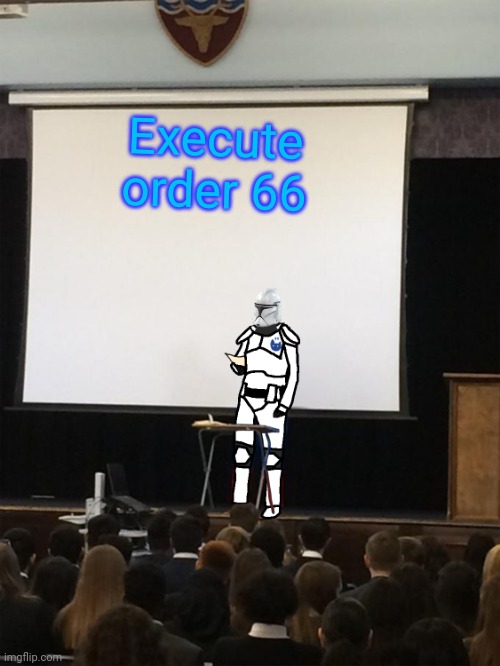 Clone trooper gives speech | Execute order 66 | image tagged in clone trooper gives speech | made w/ Imgflip meme maker