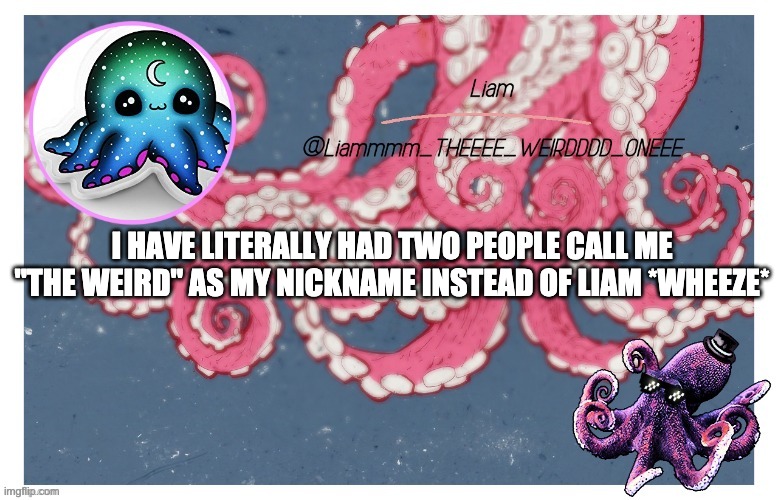 i can't *wheeze* | I HAVE LITERALLY HAD TWO PEOPLE CALL ME "THE WEIRD" AS MY NICKNAME INSTEAD OF LIAM *WHEEZE* | image tagged in liam_the_weird_one s announcement template | made w/ Imgflip meme maker