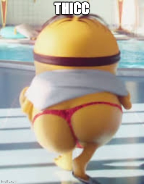 Thicc Minion | THICC | image tagged in thicc minion | made w/ Imgflip meme maker