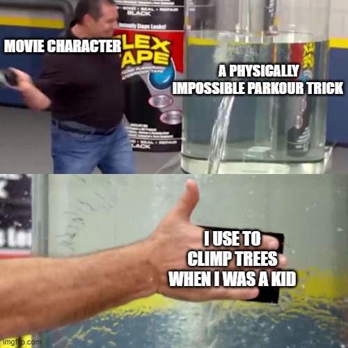 Phil Swift flex tape | MOVIE CHARACTER; A PHYSICALLY IMPOSSIBLE PARKOUR TRICK; I USE TO CLIMP TREES WHEN I WAS A KID | image tagged in phil swift flex tape | made w/ Imgflip meme maker