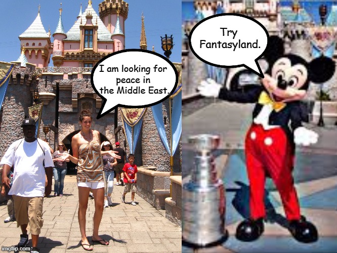 Peace in the Middle East | Try
 Fantasyland. I am looking for
peace in
 the Middle East. | image tagged in politics,memes | made w/ Imgflip meme maker