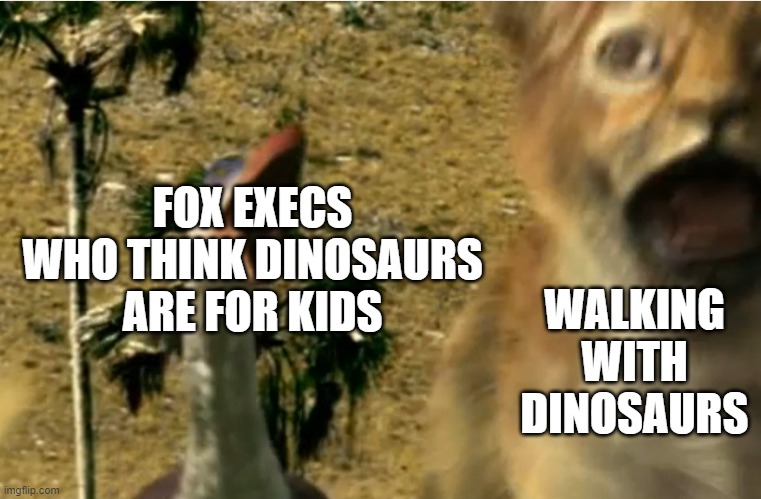 Walking With Beasts chase | WALKING WITH DINOSAURS; FOX EXECS WHO THINK DINOSAURS ARE FOR KIDS | image tagged in walking with beasts chase,memees,movies,walking with dinosaurs | made w/ Imgflip meme maker