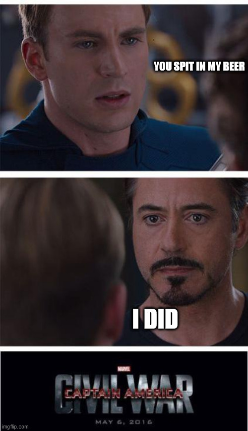 Marvel Civil War 1 | YOU SPIT IN MY BEER; I DID | image tagged in memes,marvel civil war 1 | made w/ Imgflip meme maker