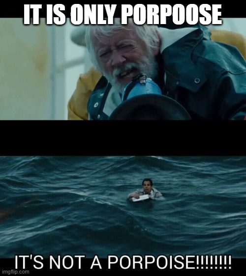 When you are swimming and something bumps you | IT IS ONLY PORPOOSE | image tagged in the secret life of walter mitty | made w/ Imgflip meme maker