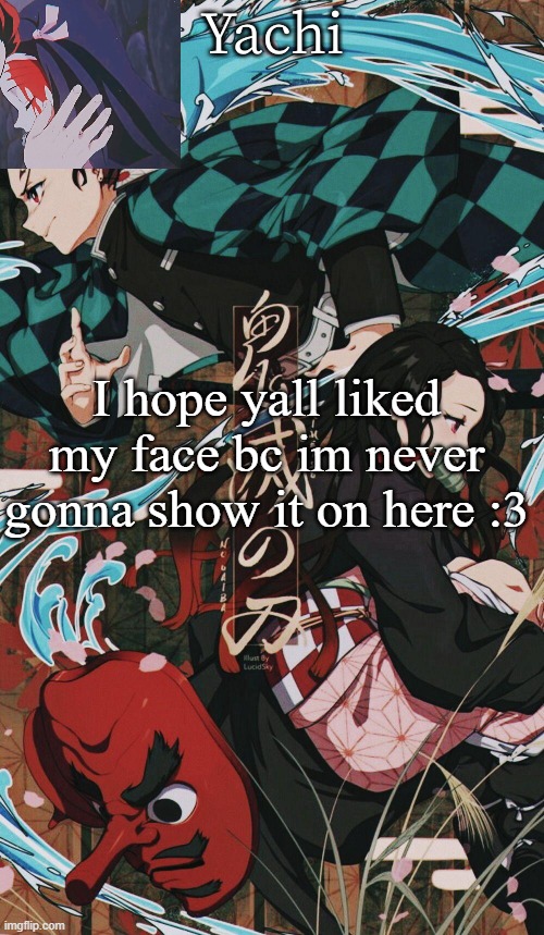 Yachis demon slayer temp | I hope yall liked my face bc im never gonna show it on here :3 | image tagged in yachis demon slayer temp | made w/ Imgflip meme maker