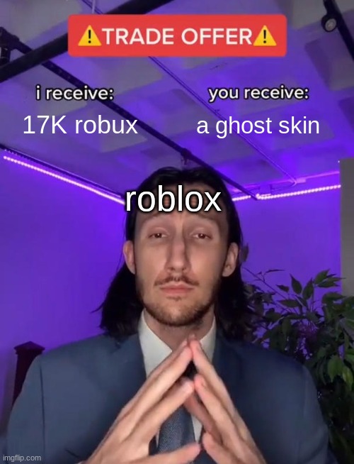 You know what im talking about | 17K robux; a ghost skin; roblox | image tagged in trade offer | made w/ Imgflip meme maker