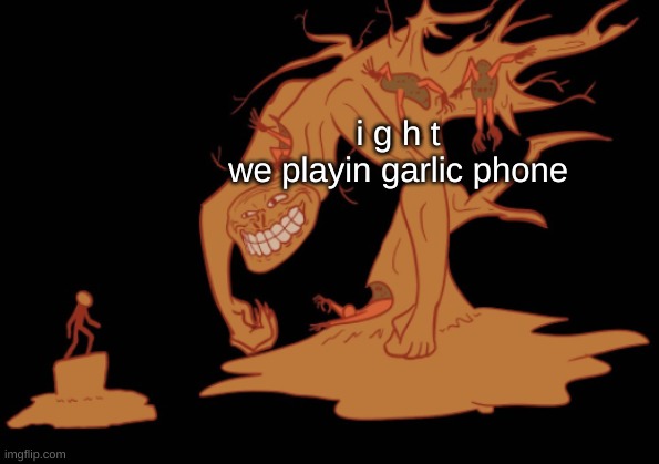 Screaming Tree Trollge | i g h t
we playin garlic phone | image tagged in screaming tree trollge | made w/ Imgflip meme maker