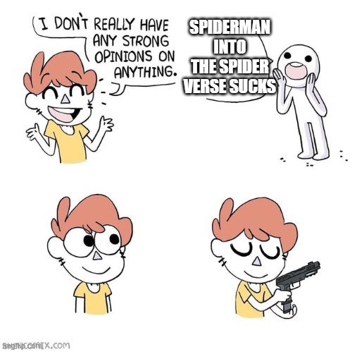 I don't really have strong opinions | SPIDERMAN INTO THE SPIDER VERSE SUCKS | image tagged in i don't really have strong opinions | made w/ Imgflip meme maker