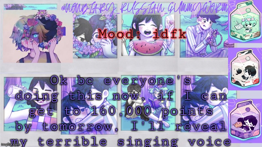 I currently have 156,527 so HA | Mood: idfk; Ok bc everyone's doing this now, if I can get to 160,000 points by tomorrow, I'll reveal my terrible singing voice | image tagged in nonbinary_russian_gummy omori photos temp | made w/ Imgflip meme maker