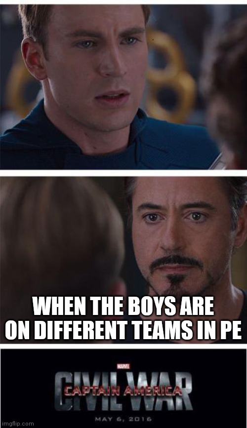 Marvel Civil War 1 Meme | WHEN THE BOYS ARE ON DIFFERENT TEAMS IN PE | image tagged in memes,marvel civil war 1 | made w/ Imgflip meme maker