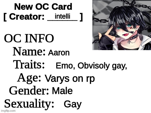 :))))))))) | intelli; Aaron; Emo, Obvisoly gay, Varys on rp; Male; Gay | image tagged in new oc card id | made w/ Imgflip meme maker