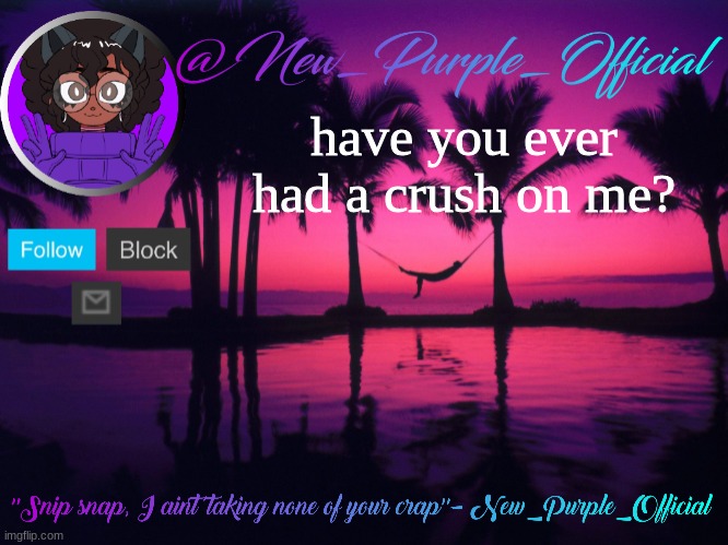 ? | have you ever had a crush on me? | image tagged in purple's announcement temp 3 | made w/ Imgflip meme maker