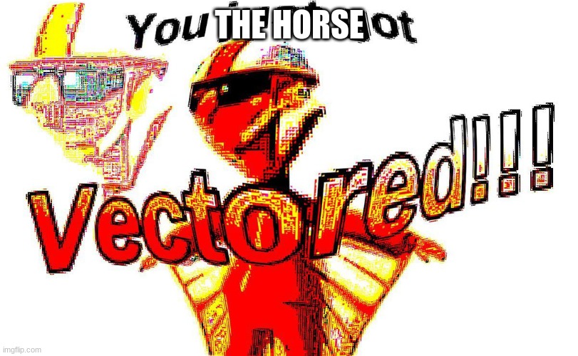THE HORSE | image tagged in deep fried vector | made w/ Imgflip meme maker