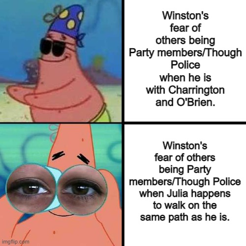 Winston's fatal mistake. | Winston's fear of others being Party members/Though Police when he is with Charrington and O'Brien. Winston's fear of others being Party members/Though Police when Julia happens to walk on the same path as he is. | image tagged in patrick star blind,1984,george orwell,literature,dystopia | made w/ Imgflip meme maker