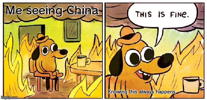 Break up, reunited, gets strong, actually isn't and repeat |  Me seeing China; Knowing this always happens | image tagged in memes,this is fine,china | made w/ Imgflip meme maker