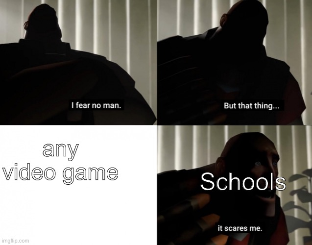 Summer appears to be over | Schools; any video game | image tagged in i fear no man but that thing it scares me,school meme,dank memes | made w/ Imgflip meme maker