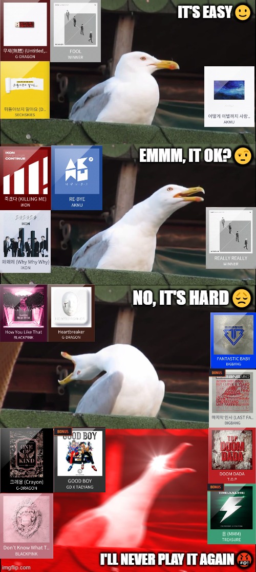 I thnk I am not the one that has the same feeling | IT'S EASY🙂; EMMM, IT OK?🤨; NO, IT'S HARD😞; I'LL NEVER PLAY IT AGAIN🤬 | image tagged in memes,inhaling seagull | made w/ Imgflip meme maker