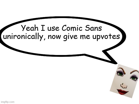 Give me updotes, NOW | Yeah I use Comic Sans unironically, now give me upvotes | image tagged in lord eg,egs united,eggs,comic,sans | made w/ Imgflip meme maker