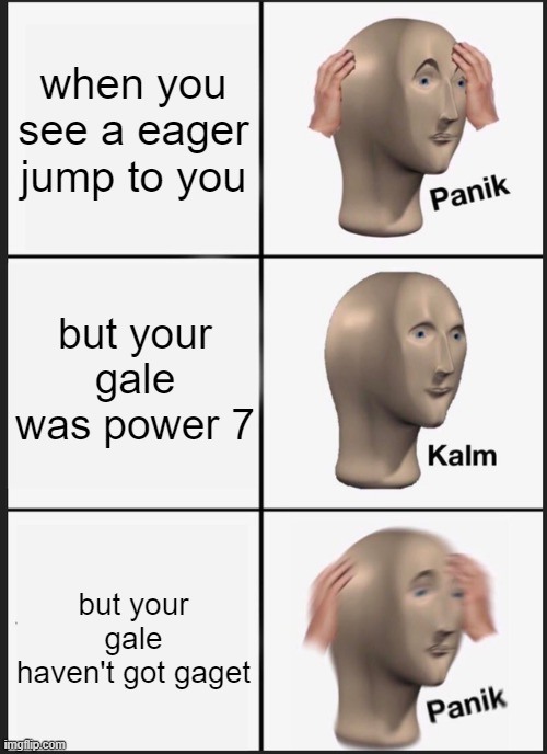 Panik Kalm Panik | when you see a eager jump to you; but your gale was power 7; but your gale haven't got gaget | image tagged in memes,panik kalm panik | made w/ Imgflip meme maker