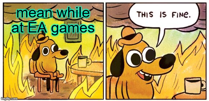 EA GAMES, is a huge mess. | mean while at EA games | image tagged in memes,this is fine | made w/ Imgflip meme maker