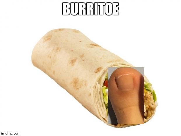 burritoe |  BURRITOE | image tagged in burrito | made w/ Imgflip meme maker