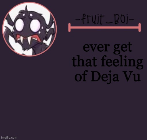 ever get that feeling of Deja Vu | image tagged in webber announcement 6 made by -suga- the_school-nurse | made w/ Imgflip meme maker