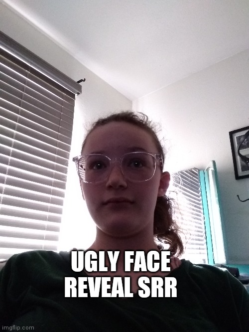 Ugly sm | UGLY FACE REVEAL SRR | made w/ Imgflip meme maker