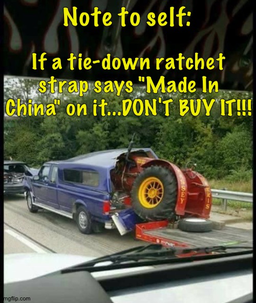 Note to self:; If a tie-down ratchet strap says "Made In China" on it...DON'T BUY IT!!! | image tagged in redneck | made w/ Imgflip meme maker