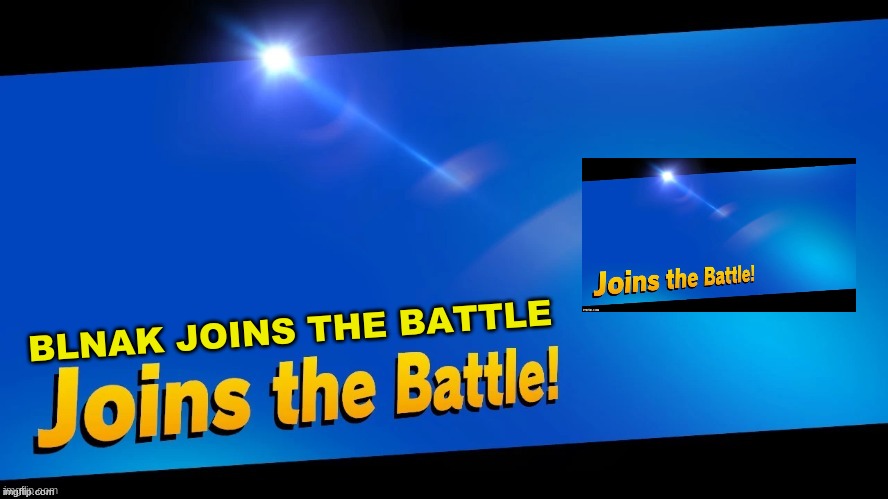 Blank Joins the battle | BLNAK JOINS THE BATTLE | image tagged in blank joins the battle | made w/ Imgflip meme maker