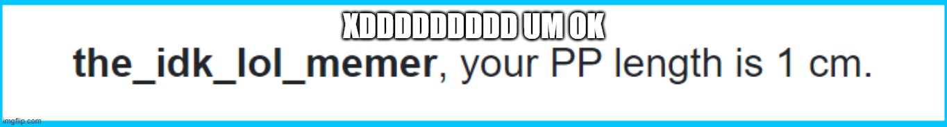 ummmmmm ok lol | XDDDDDDDDD UM OK | image tagged in lol | made w/ Imgflip meme maker