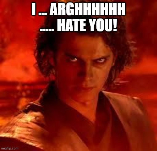 You underestimate my power |  I ... ARGHHHHHH ..... HATE YOU! | image tagged in anakin star wars | made w/ Imgflip meme maker