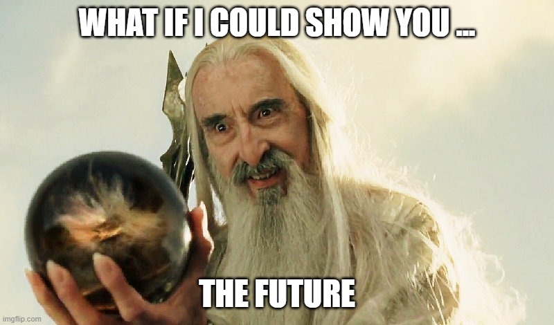 Palantir | WHAT IF I COULD SHOW YOU ... THE FUTURE | image tagged in saruman | made w/ Imgflip meme maker