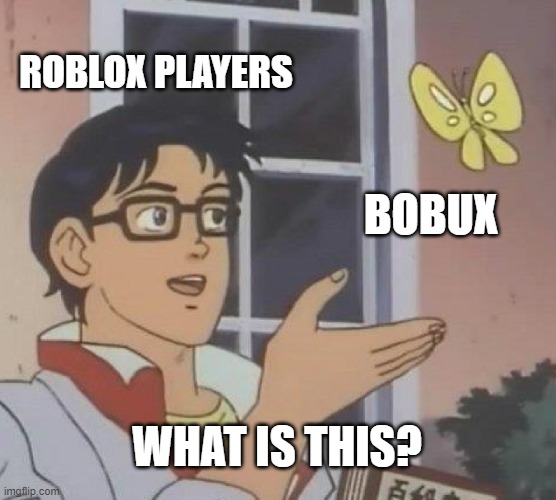what is bobux? | ROBLOX PLAYERS; BOBUX; WHAT IS THIS? | image tagged in memes,is this a pigeon | made w/ Imgflip meme maker