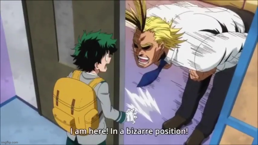 All Might is here in a bizzare position | image tagged in my hero academia | made w/ Imgflip meme maker