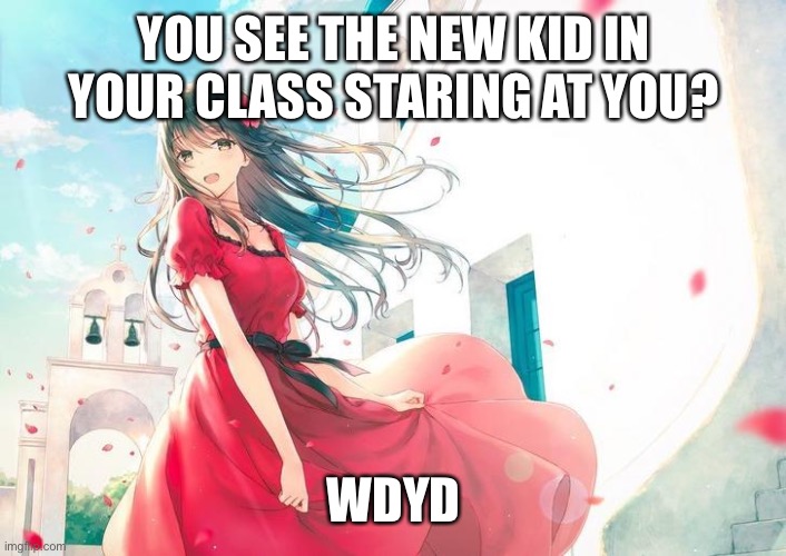 Wdyd? | YOU SEE THE NEW KID IN YOUR CLASS STARING AT YOU? WDYD | image tagged in new kid,school | made w/ Imgflip meme maker