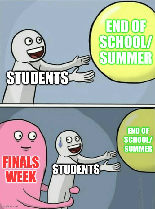 Im DoNe WiTh ScHoOl |  END OF SCHOOL/ SUMMER; STUDENTS; END OF SCHOOL/ SUMMER; FINALS WEEK; STUDENTS | image tagged in memes,running away balloon,finals,school,summer | made w/ Imgflip meme maker