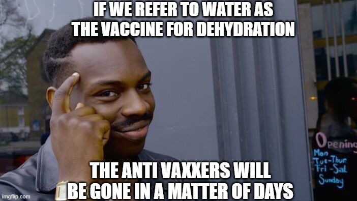 Roll Safe Think About It | IF WE REFER TO WATER AS THE VACCINE FOR DEHYDRATION; THE ANTI VAXXERS WILL BE GONE IN A MATTER OF DAYS | image tagged in memes,roll safe think about it | made w/ Imgflip meme maker
