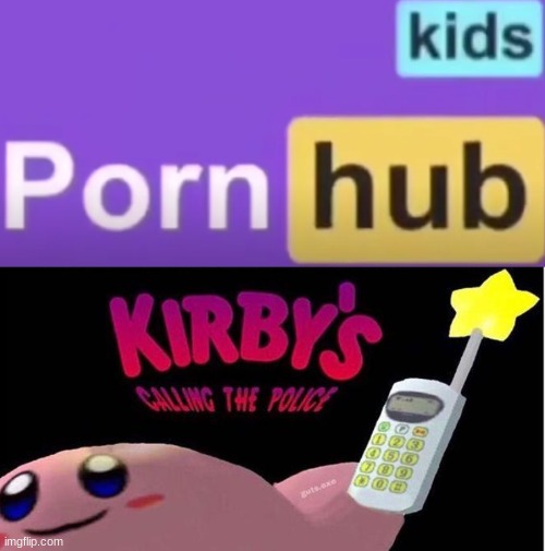 aight, which satan spawn came up with this?! | image tagged in kirby's calling the police,pornhub,maybe don't view nsfw | made w/ Imgflip meme maker