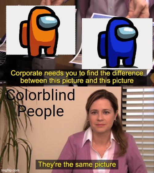 They're the same picture | Colorblind People | image tagged in there the same picture | made w/ Imgflip meme maker
