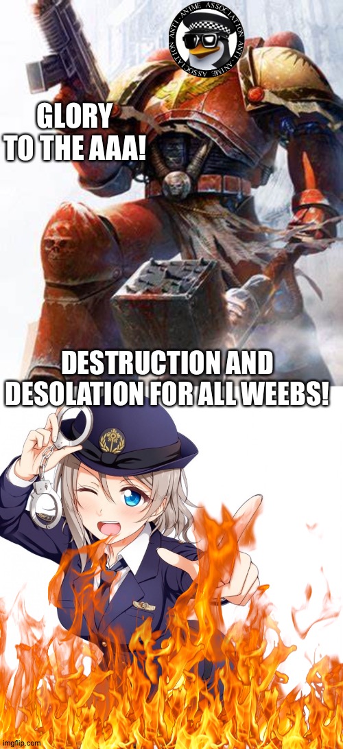 We shall fight until anime is vanquished! | GLORY TO THE AAA! DESTRUCTION AND DESOLATION FOR ALL WEEBS! | image tagged in space marine,filthy weeb | made w/ Imgflip meme maker