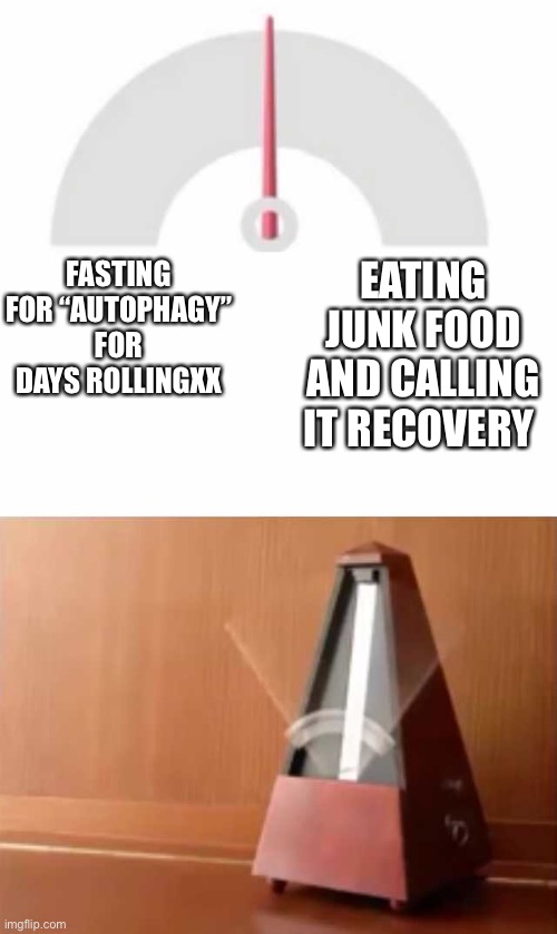 Metronome | EATING JUNK FOOD AND CALLING IT RECOVERY; FASTING FOR “AUTOPHAGY” FOR DAYS ROLLINGXX | image tagged in metronome,EDanonymemes | made w/ Imgflip meme maker