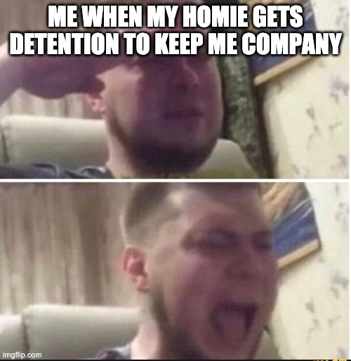 You all know the drill | ME WHEN MY HOMIE GETS DETENTION TO KEEP ME COMPANY | image tagged in crying salute | made w/ Imgflip meme maker