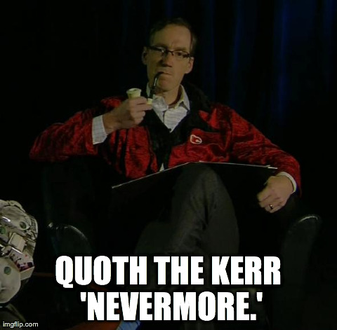 QUOTH THE KERR 'NEVERMORE.' | made w/ Imgflip meme maker