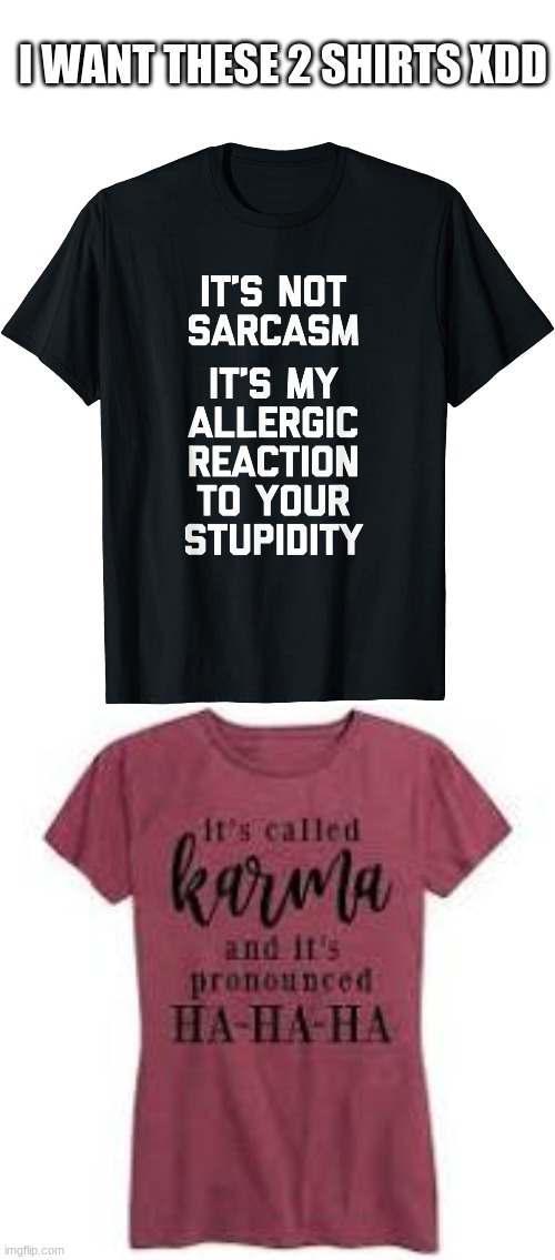 XDDDDD | I WANT THESE 2 SHIRTS XDD | image tagged in blank white template | made w/ Imgflip meme maker