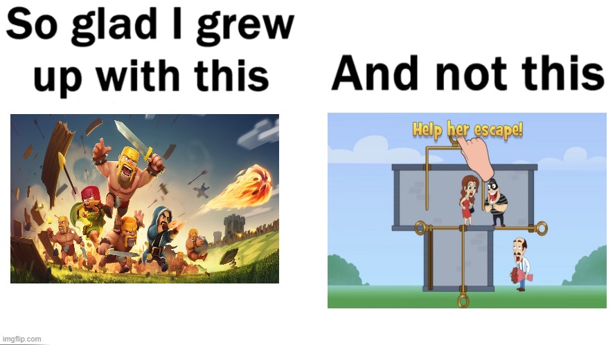 So glad i grew up with this | image tagged in so glad i grew up with this,clash of clans,cringe,ads | made w/ Imgflip meme maker